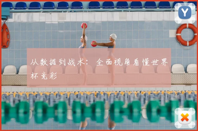从数据到战术:全面视角看懂世界杯竞彩