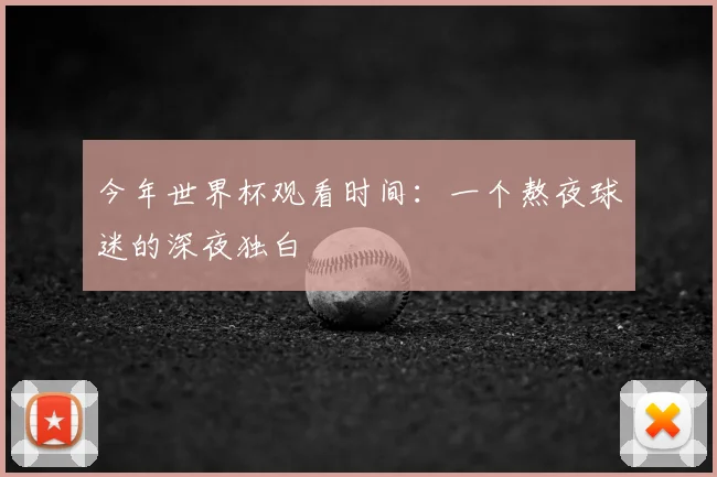 今年世界杯观看时间：一个熬夜球迷的深夜独白